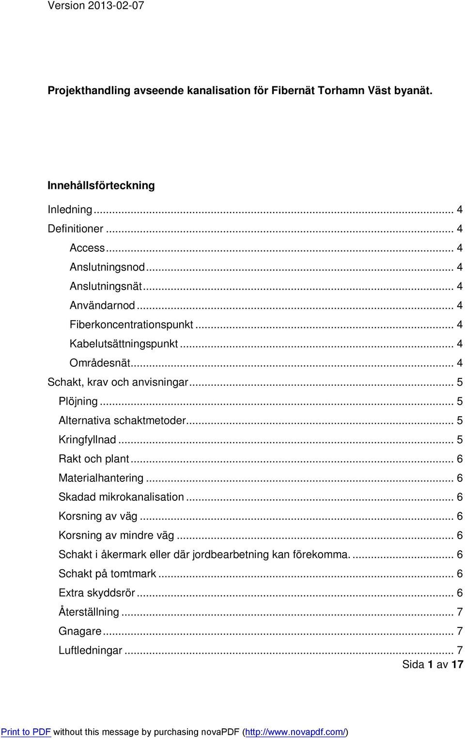 .. 5 Alternativa schaktmetoder... 5 Kringfyllnad... 5 Rakt och plant... 6 Materialhantering... 6 Skadad mikrokanalisation... 6 Korsning av väg.