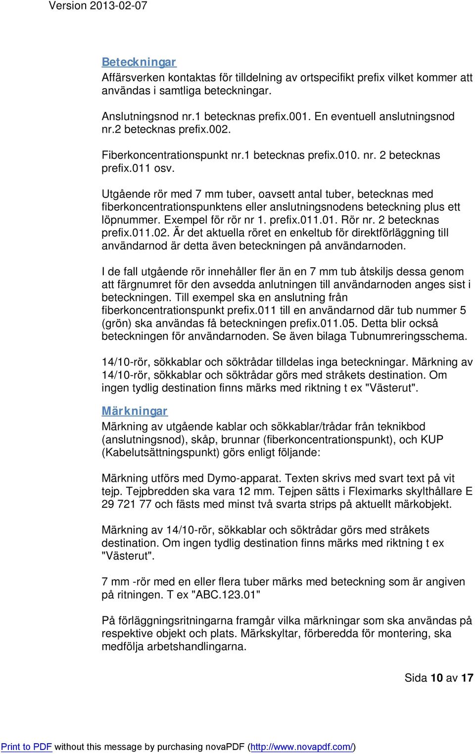 Utgående rör med 7 mm tuber, oavsett antal tuber, betecknas med fiberkoncentrationspunktens eller anslutningsnodens beteckning plus ett löpnummer. Exempel för rör nr 1. prefix.011.01. Rör nr.