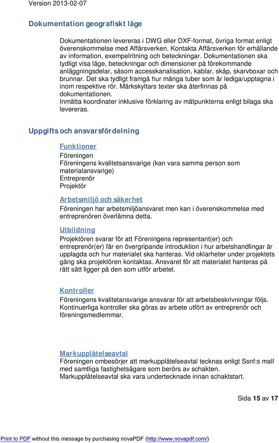 Dokumentationen ska tydligt visa läge, beteckningar och dimensioner på förekommande anläggningsdelar, såsom accesskanalisation, kablar, skåp, skarvboxar och brunnar.