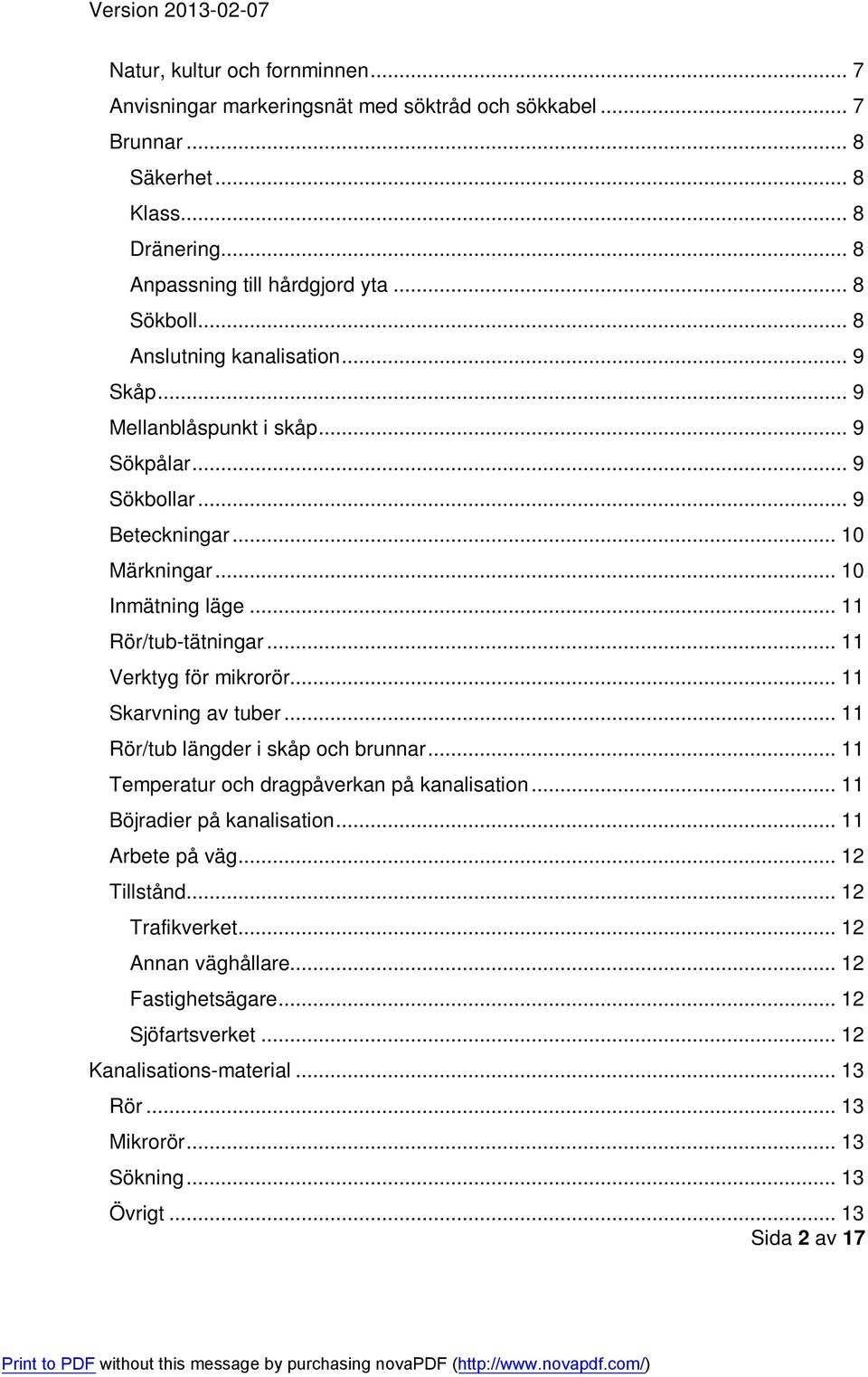 .. 11 Verktyg för mikrorör... 11 Skarvning av tuber... 11 Rör/tub längder i skåp och brunnar... 11 Temperatur och dragpåverkan på kanalisation... 11 Böjradier på kanalisation.