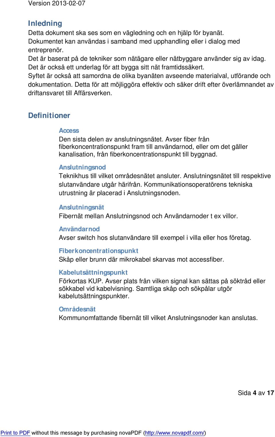 Syftet är också att samordna de olika byanäten avseende materialval, utförande och dokumentation.