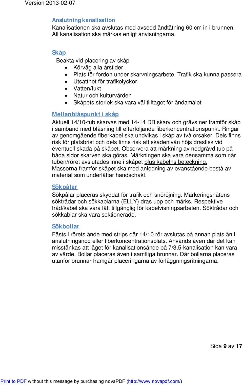 Trafik ska kunna passera Utsatthet för trafikolyckor Vatten/fukt Natur och kulturvärden Skåpets storlek ska vara väl tilltaget för ändamålet Mellanblåspunkt i skåp Aktuell 14/10-tub skarvas med 14-14