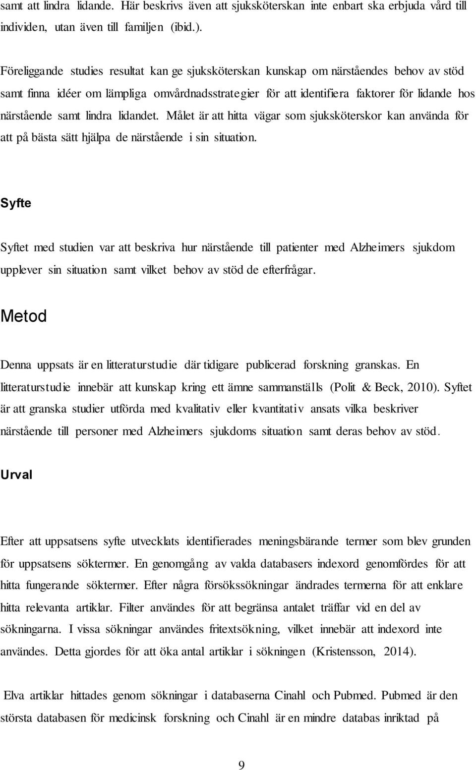 lindra lidandet. Målet är att hitta vägar som sjuksköterskor kan använda för att på bästa sätt hjälpa de närstående i sin situation.