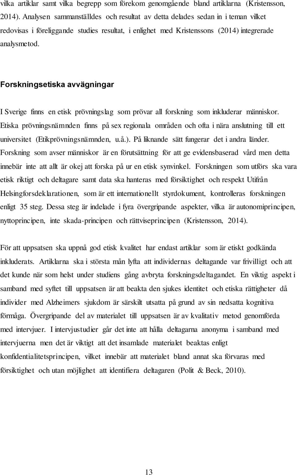 Forskningsetiska avvägningar I Sverige finns en etisk prövningslag som prövar all forskning som inkluderar människor.