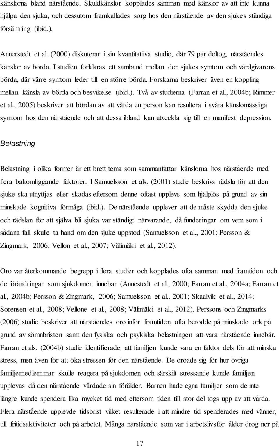 I studien förklaras ett samband mellan den sjukes symtom och vårdgivarens börda, där värre symtom leder till en större börda.
