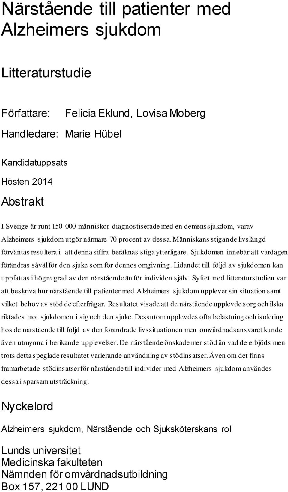 Människans stigande livslängd förväntas resultera i att denna siffra beräknas stiga ytterligare. Sjukdomen innebär att vardagen förändras såväl för den sjuke som för dennes omgivning.