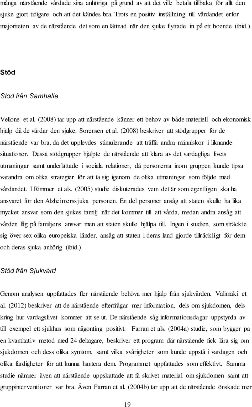 (2008) tar upp att närstående känner ett behov av både materiell och ekonomisk hjälp då de vårdar den sjuke. Sorensen et al.