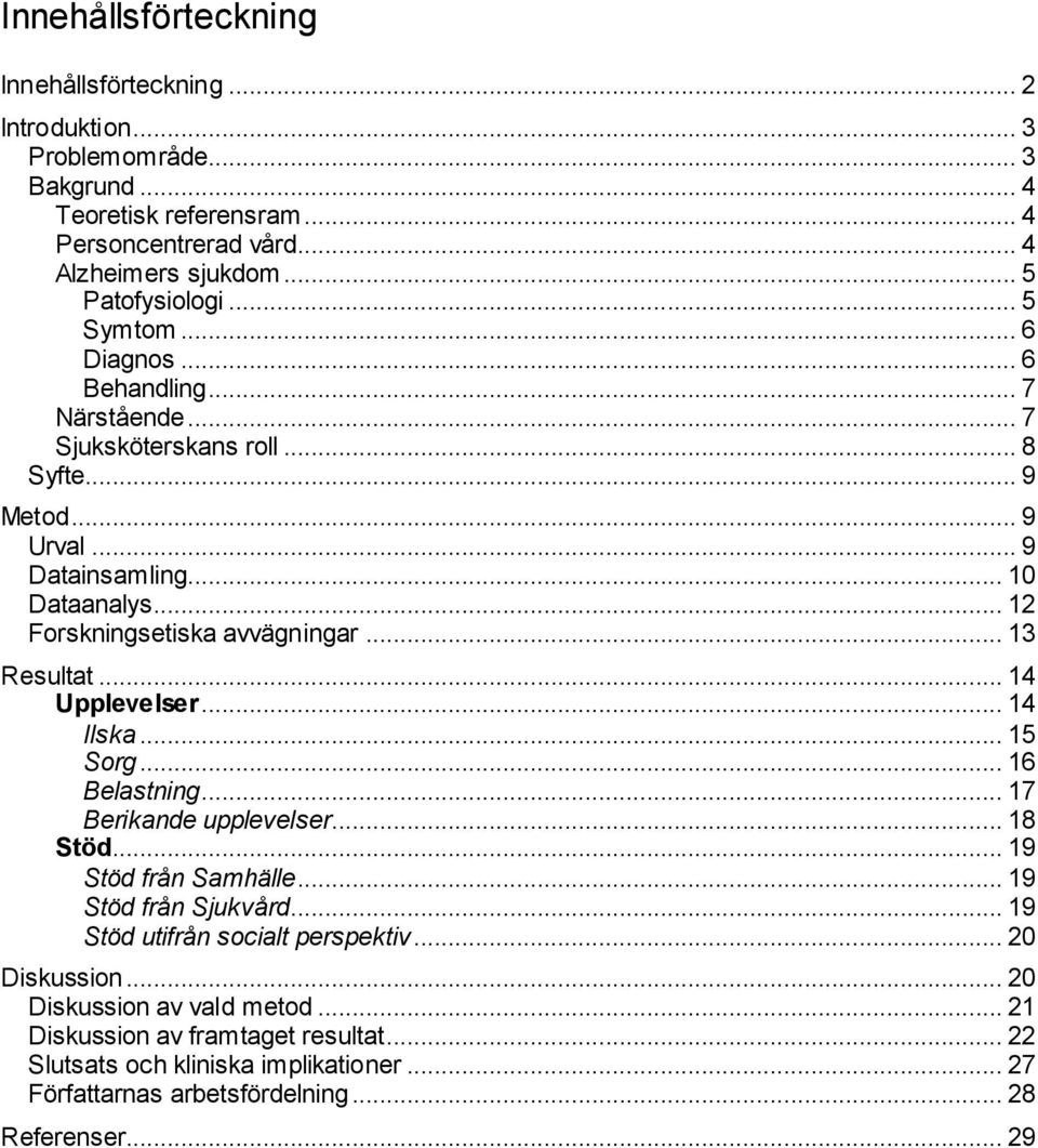 .. 13 Resultat... 14 Upplevelser... 14 Ilska... 15 Sorg... 16 Belastning... 17 Berikande upplevelser... 18 Stöd... 19 Stöd från Samhälle... 19 Stöd från Sjukvård.