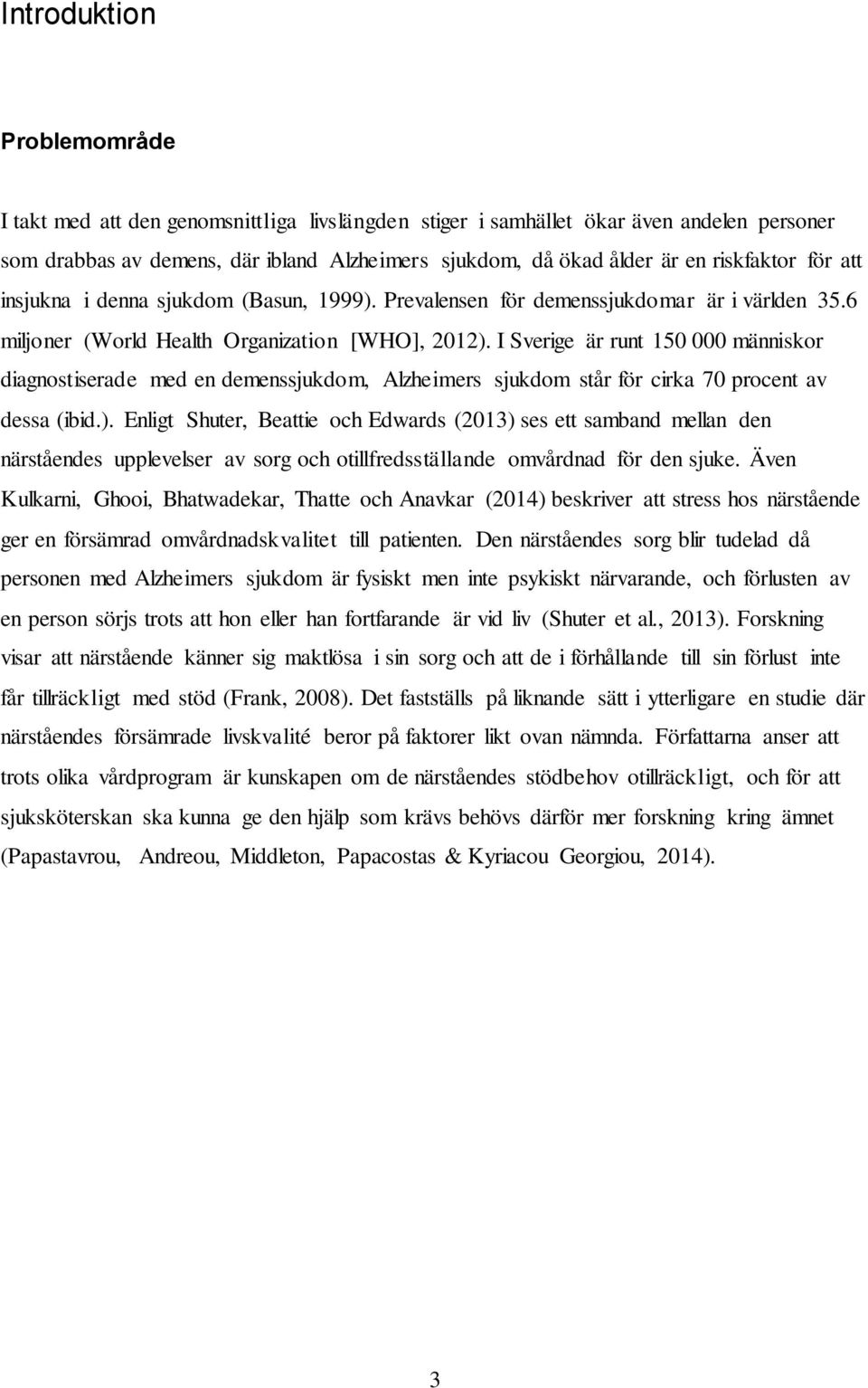 I Sverige är runt 150 000 människor diagnostiserade med en demenssjukdom, Alzheimers sjukdom står för cirka 70 procent av dessa (ibid.).