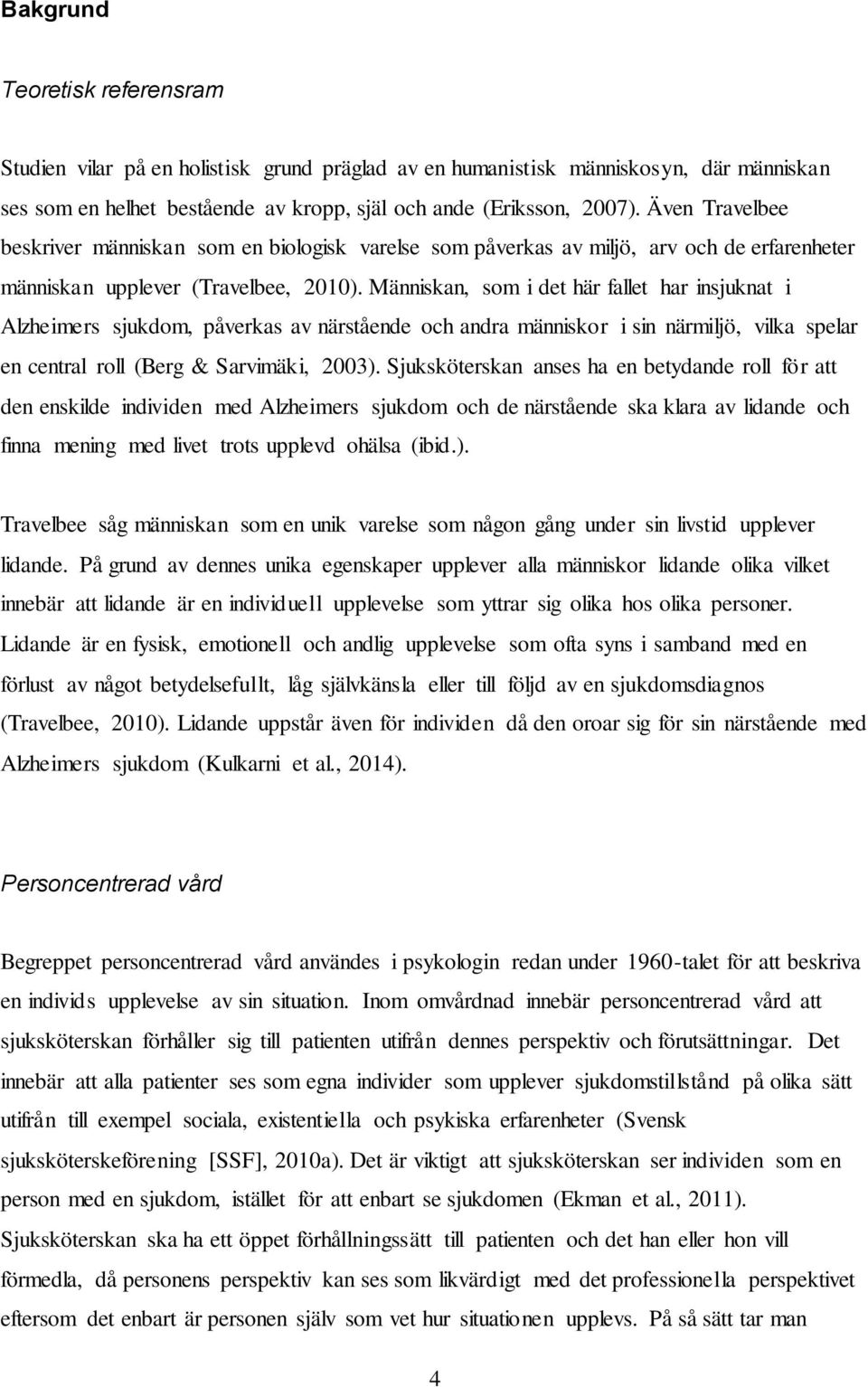Människan, som i det här fallet har insjuknat i Alzheimers sjukdom, påverkas av närstående och andra människor i sin närmiljö, vilka spelar en central roll (Berg & Sarvimäki, 2003).