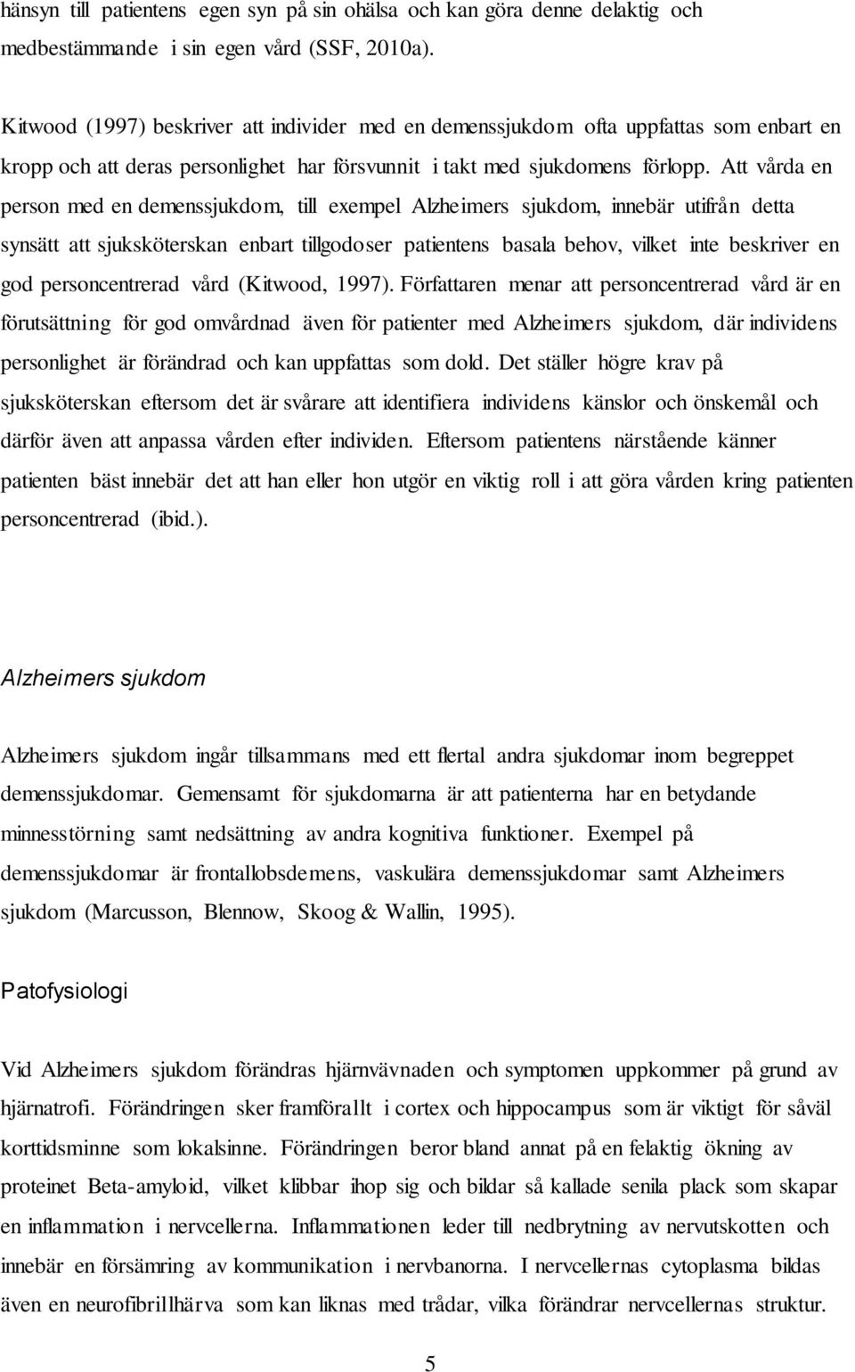 Att vårda en person med en demenssjukdom, till exempel Alzheimers sjukdom, innebär utifrån detta synsätt att sjuksköterskan enbart tillgodoser patientens basala behov, vilket inte beskriver en god