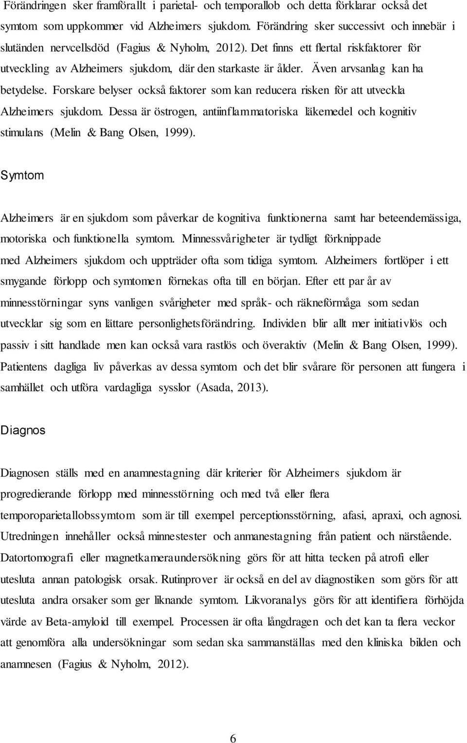 Även arvsanlag kan ha betydelse. Forskare belyser också faktorer som kan reducera risken för att utveckla Alzheimers sjukdom.