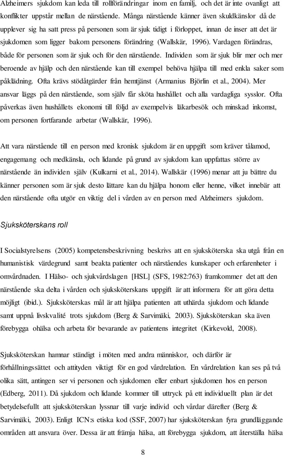 (Wallskär, 1996). Vardagen förändras, både för personen som är sjuk och för den närstående.