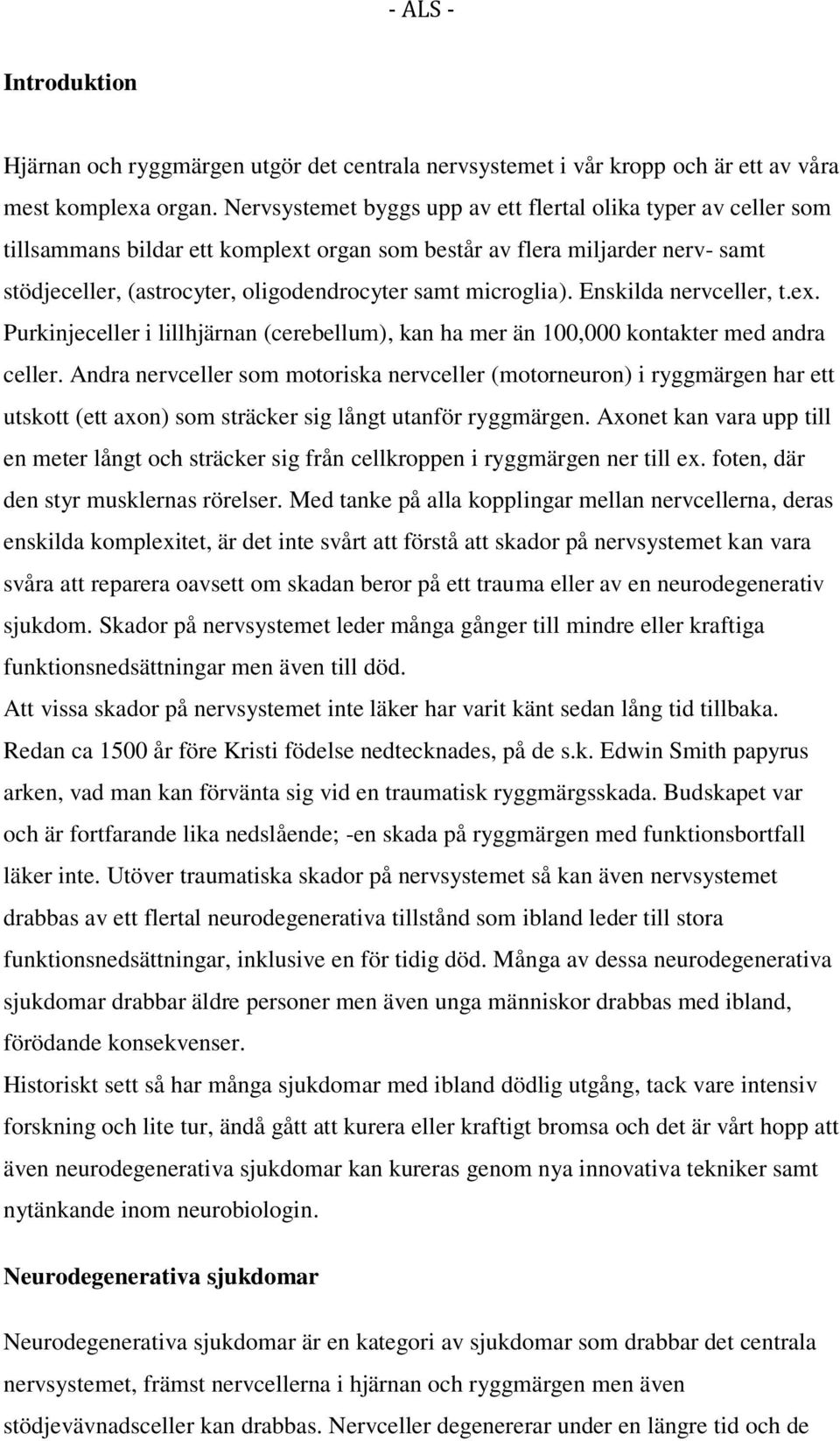 microglia). Enskilda nervceller, t.ex. Purkinjeceller i lillhjärnan (cerebellum), kan ha mer än 100,000 kontakter med andra celler.