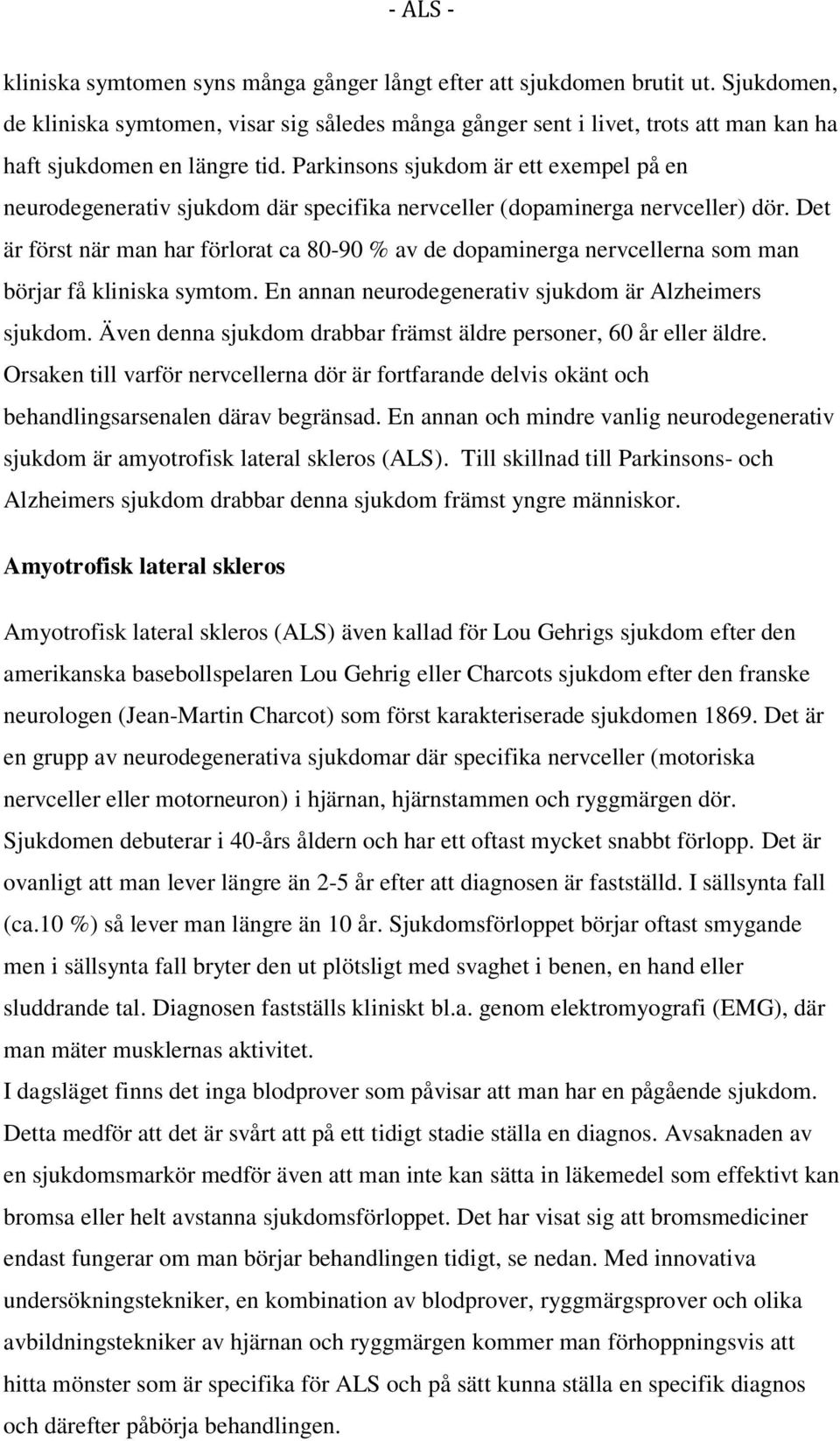 Parkinsons sjukdom är ett exempel på en neurodegenerativ sjukdom där specifika nervceller (dopaminerga nervceller) dör.