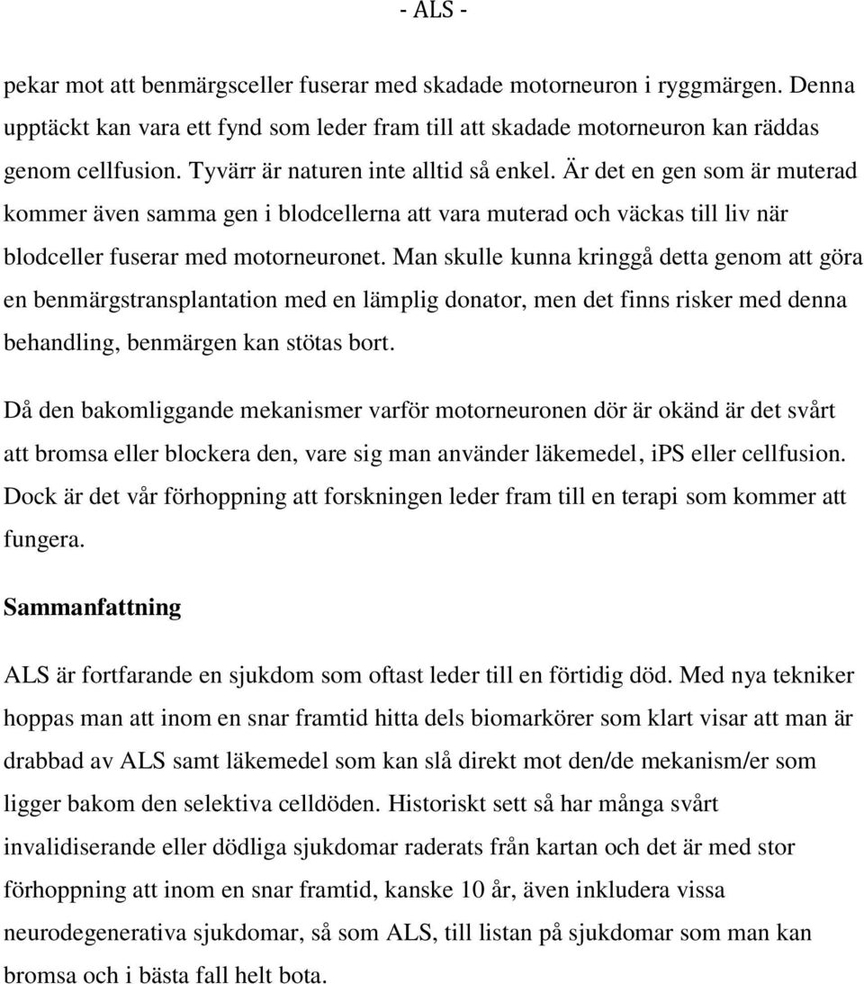 Man skulle kunna kringgå detta genom att göra en benmärgstransplantation med en lämplig donator, men det finns risker med denna behandling, benmärgen kan stötas bort.