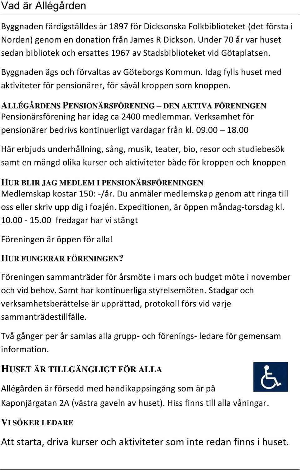 Idag fylls huset med aktiviteter för pensionärer, för såväl kroppen som knoppen. ALLÉGÅRDENS PENSIONÄRSFÖRENING DEN AKTIVA FÖRENINGEN Pensionärsförening har idag ca 2400 medlemmar.