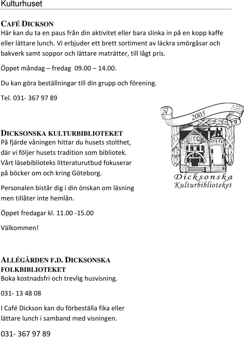 Tel. 031-367 97 89 DICKSONSKA KULTURBIBLIOTEKET På fjärde våningen hittar du husets stolthet, där vi följer husets tradition som bibliotek.