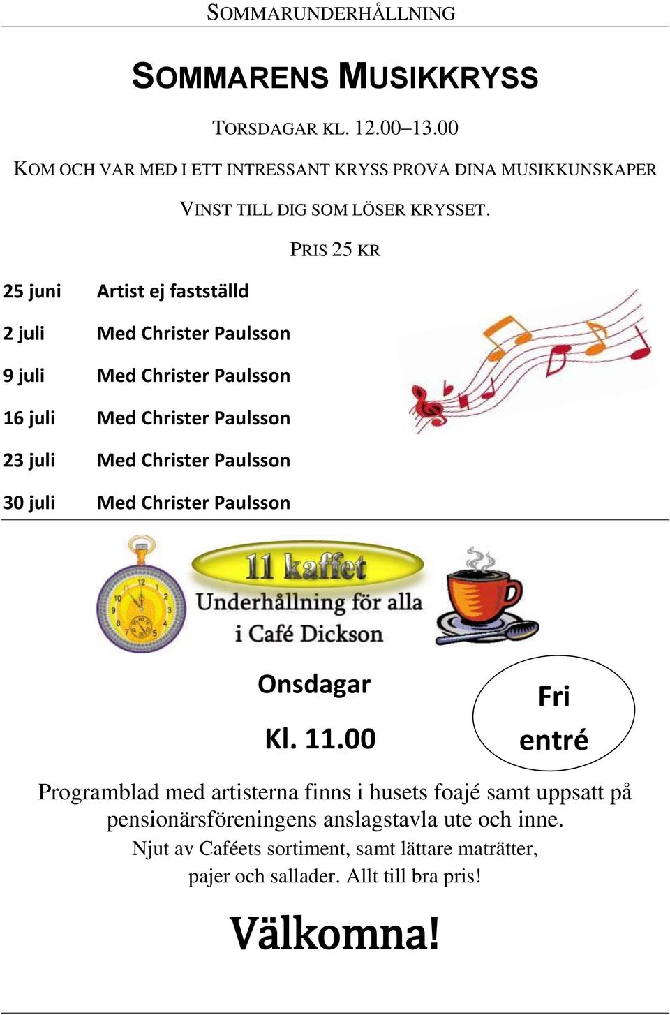 PRIS 25 KR 25 juni Artist ej fastställd 2 juli Med Christer Paulsson 9 juli Med Christer Paulsson 16 juli Med Christer Paulsson 23 juli Med Christer