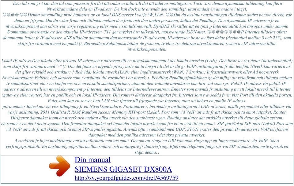 @@@@@@Denna omvandling mste hanteras av en lokal DNS-server i varje (W)LAN. @@Om du avslutar anslutningen till denna andra person direkt, var detta en frfrgan.