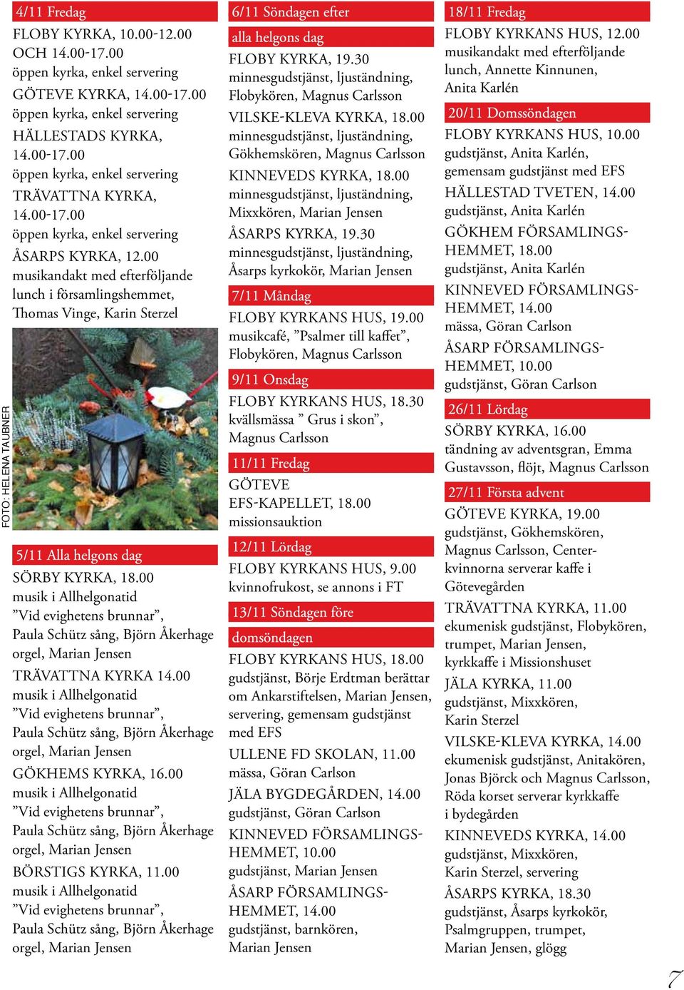 00 musik i Allhelgonatid Vid evighetens brunnar, Paula Schütz sång, Björn Åkerhage orgel, Marian Jensen Trävattna kyrka 14.
