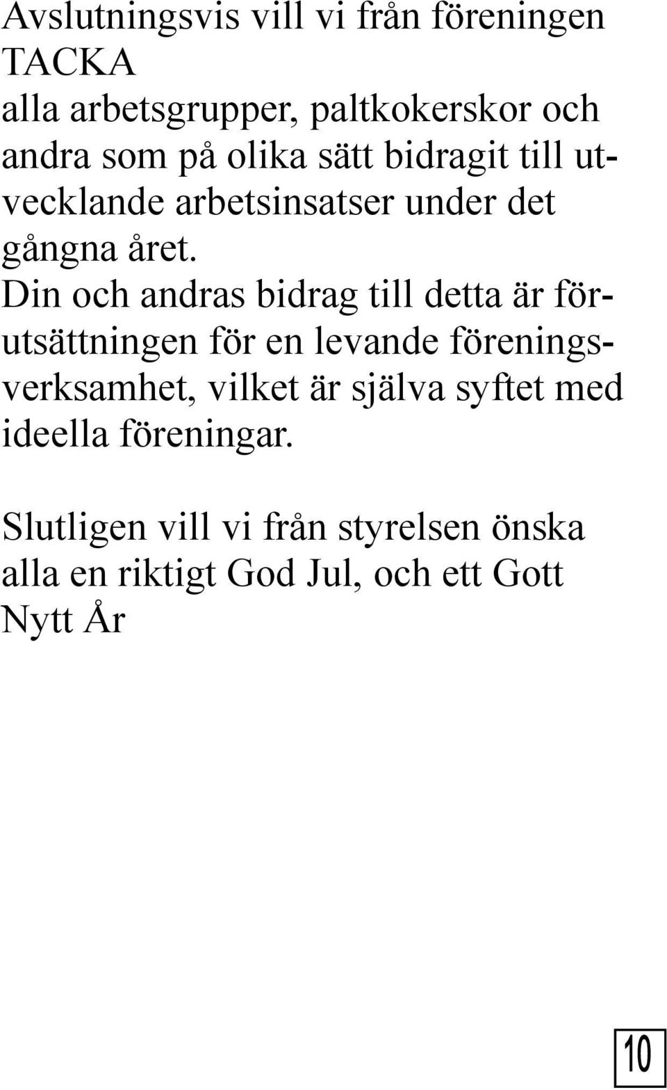 Din och andras bidrag till detta är förutsättningen för en levande föreningsverksamhet, vilket är