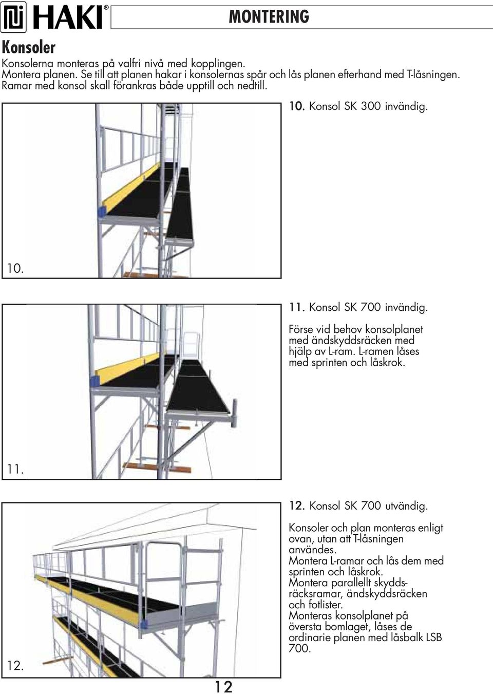 Förse vid behov konsolplanet med ändskyddsräcken med hjälp av L-ram. L-ramen låses med sprinten och låskrok. 11. 12.