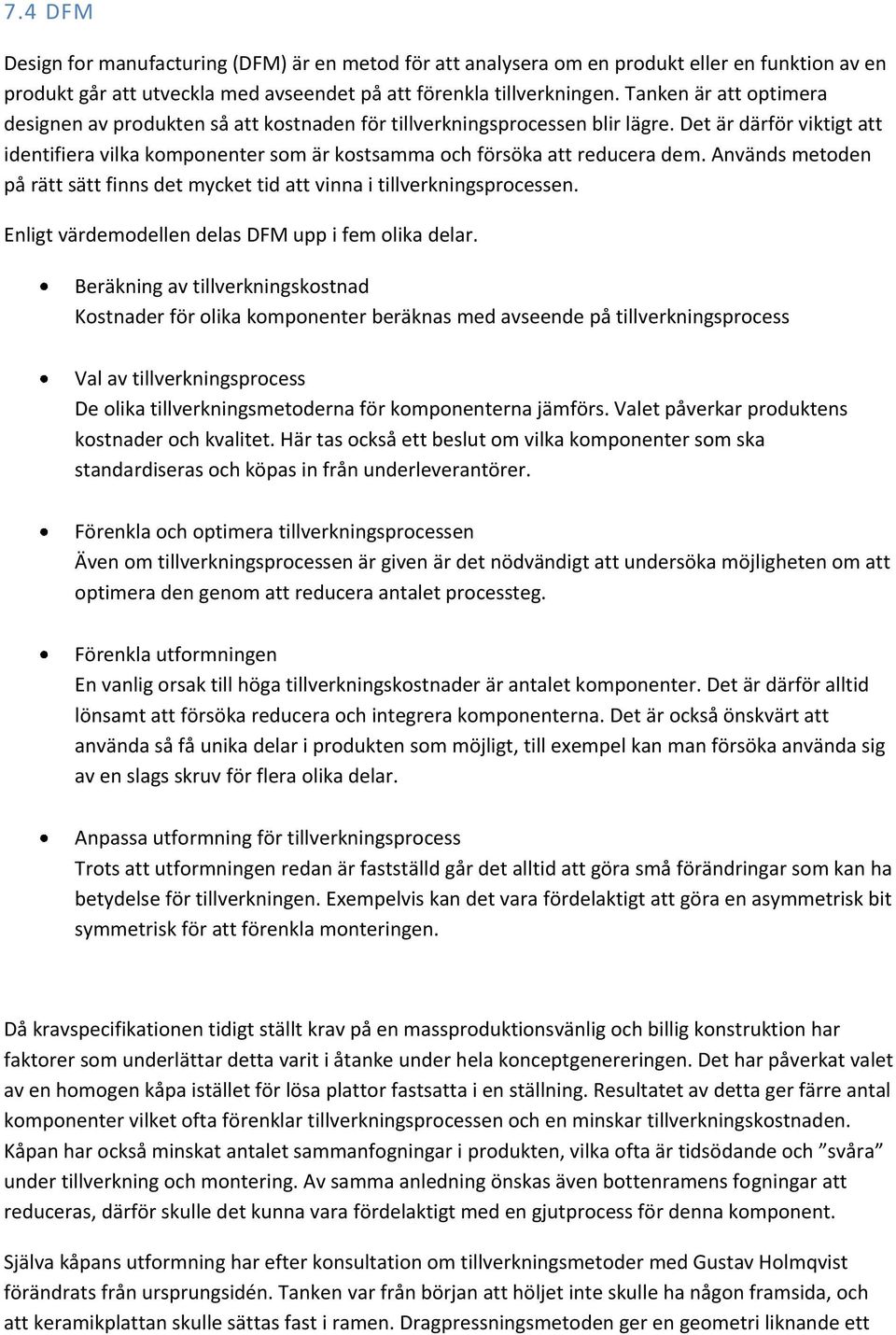 Det är därför viktigt att identifiera vilka komponenter som är kostsamma och försöka att reducera dem. Används metoden på rätt sätt finns det mycket tid att vinna i tillverkningsprocessen.