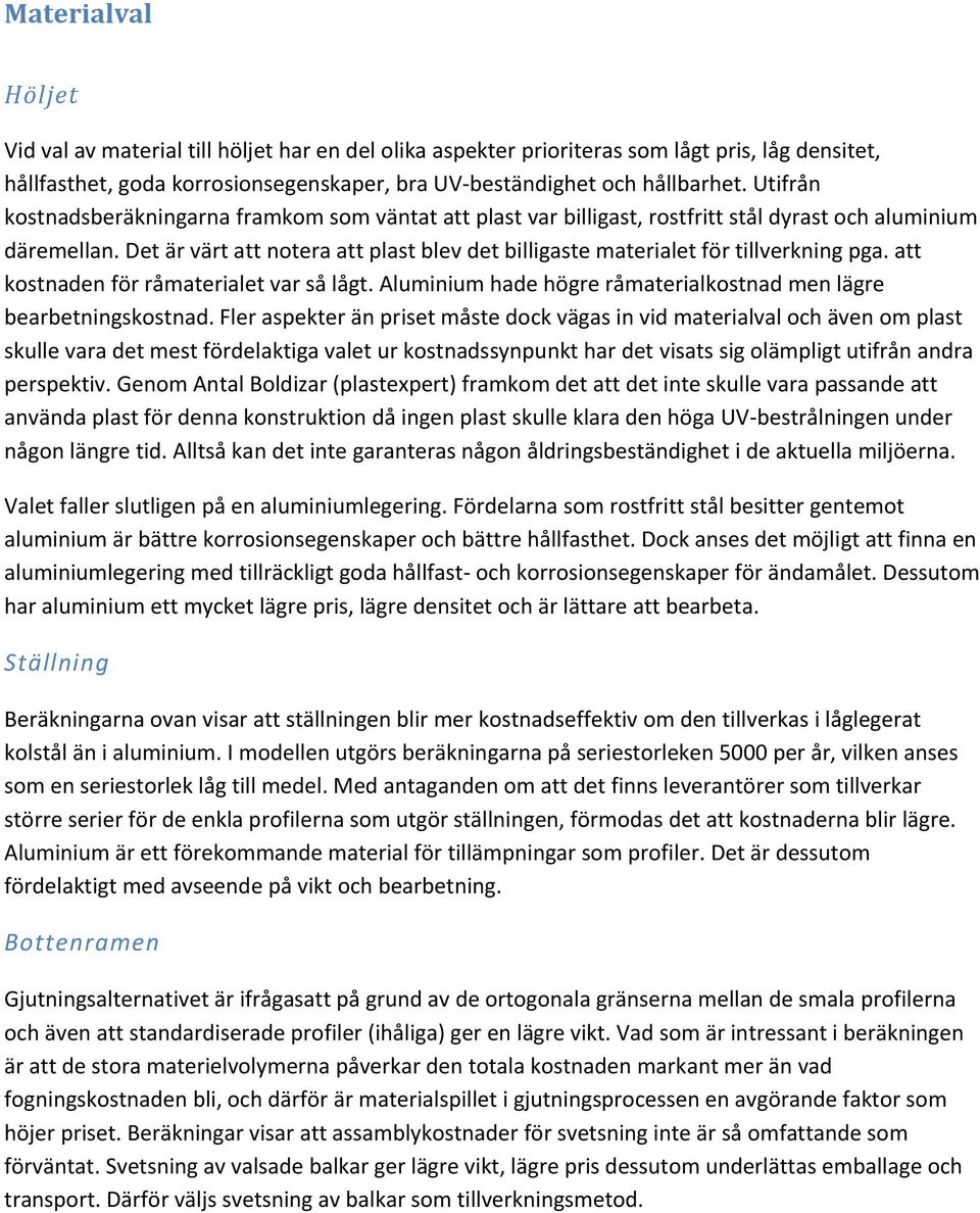 Det är värt att notera att plast blev det billigaste materialet för tillverkning pga. att kostnaden för råmaterialet var så lågt. Aluminium hade högre råmaterialkostnad men lägre bearbetningskostnad.