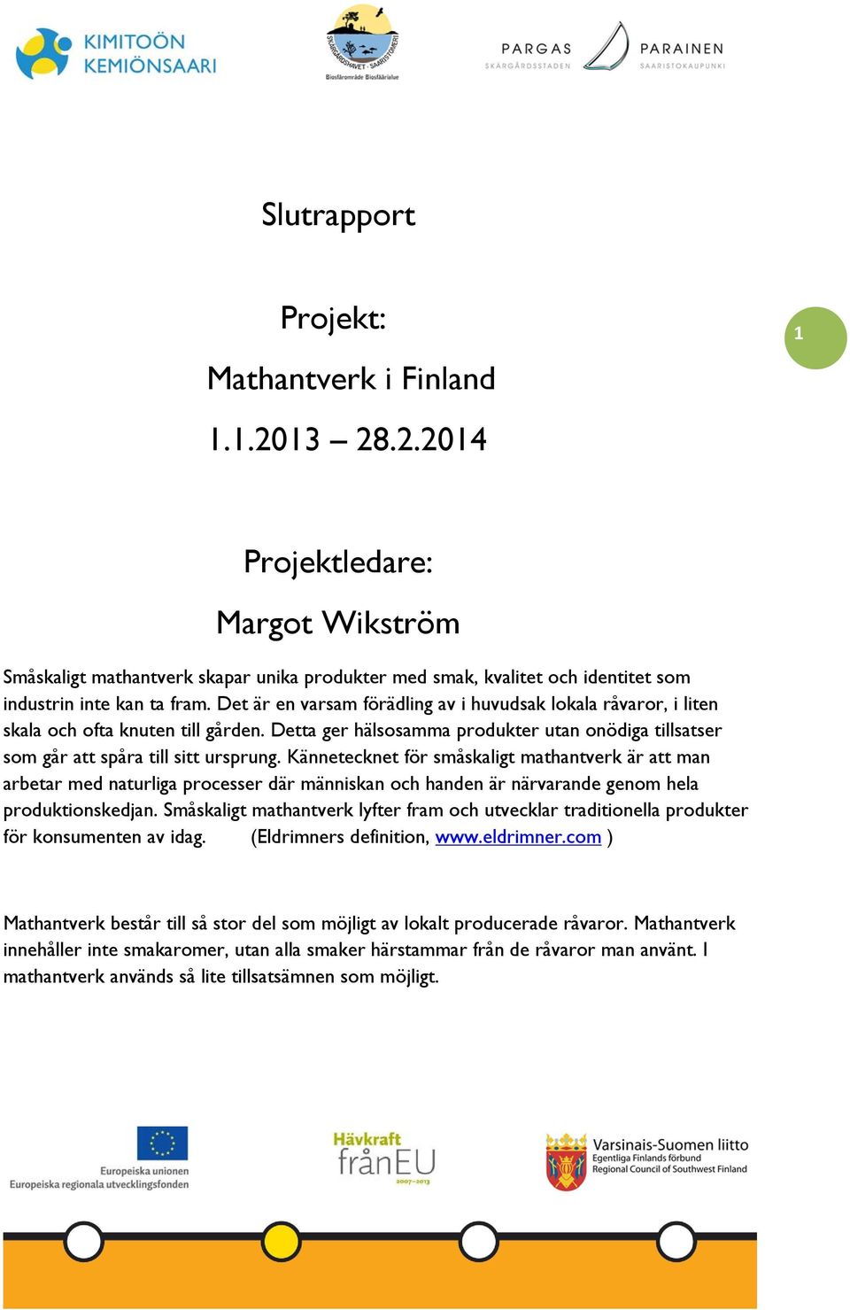 Kännetecknet för småskaligt mathantverk är att man arbetar med naturliga processer där människan och handen är närvarande genom hela produktionskedjan.