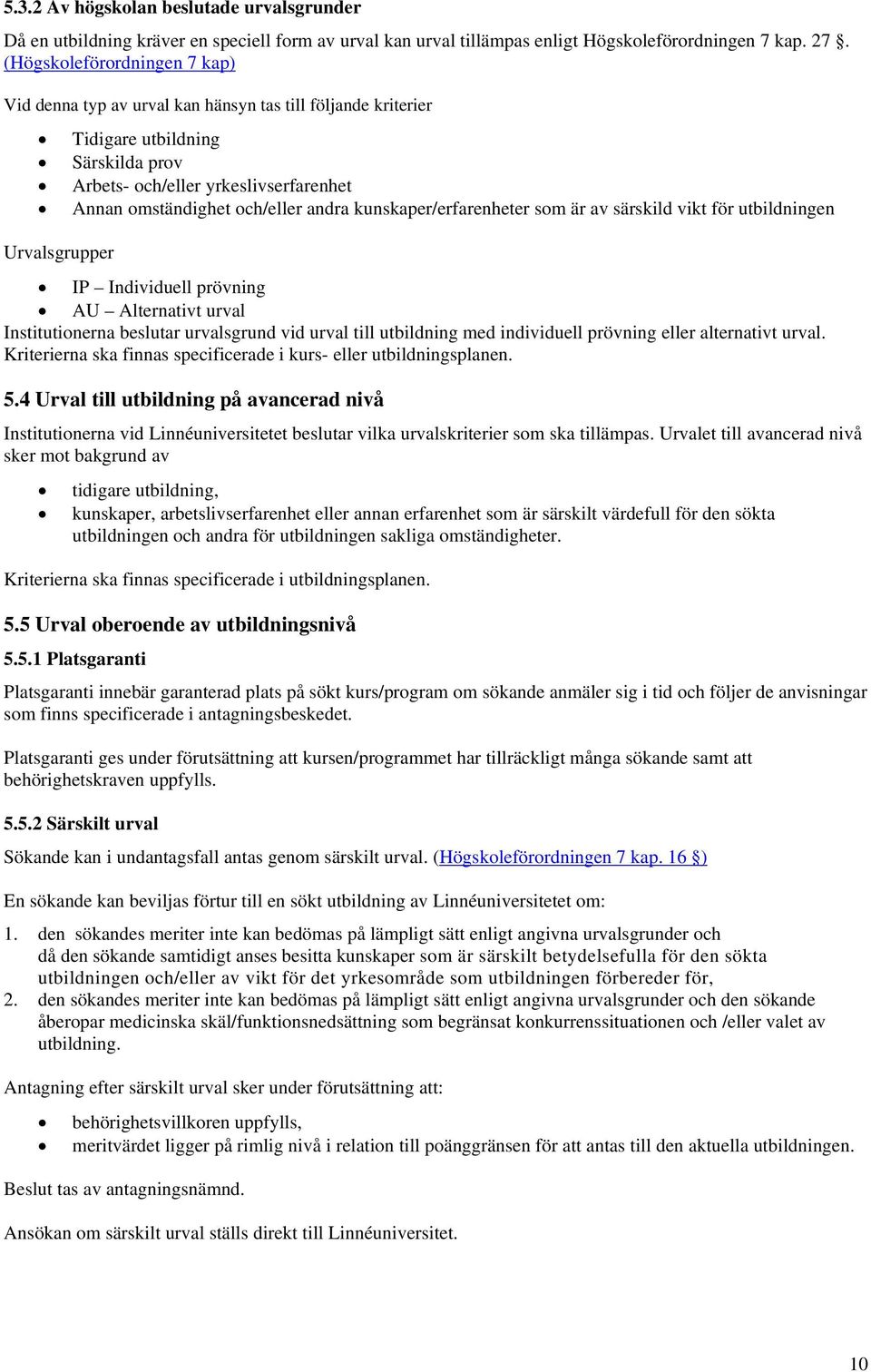 kunskaper/erfarenheter som är av särskild vikt för utbildningen Urvalsgrupper IP Individuell prövning AU Alternativt urval Institutionerna beslutar urvalsgrund vid urval till utbildning med