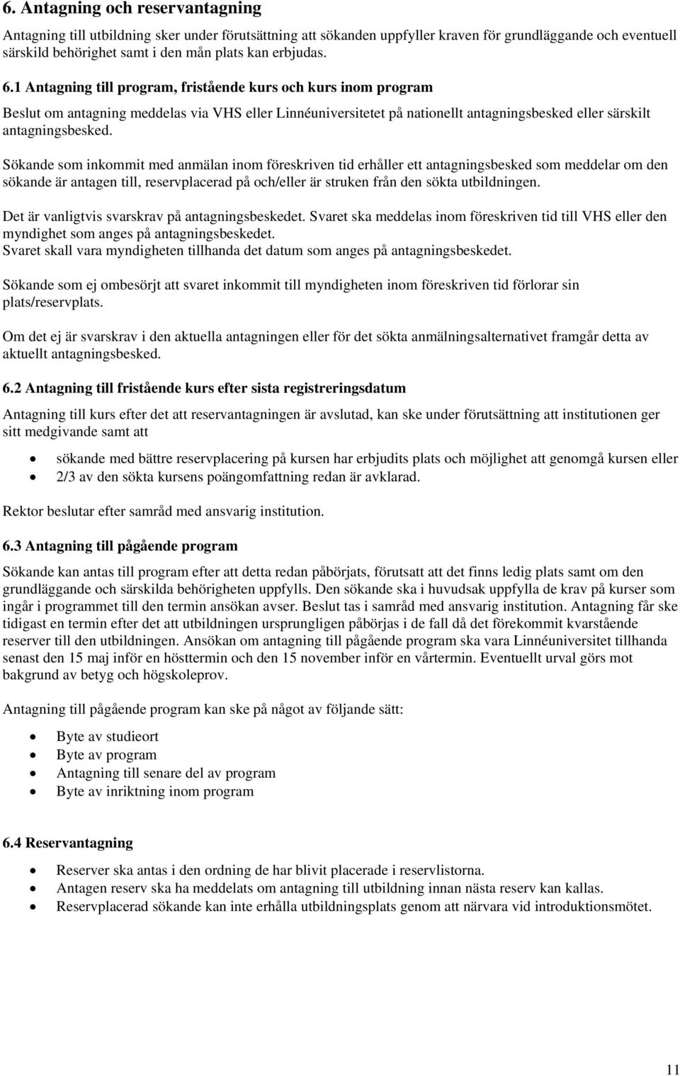 Sökande som inkommit med anmälan inom föreskriven tid erhåller ett antagningsbesked som meddelar om den sökande är antagen till, reservplacerad på och/eller är struken från den sökta utbildningen.