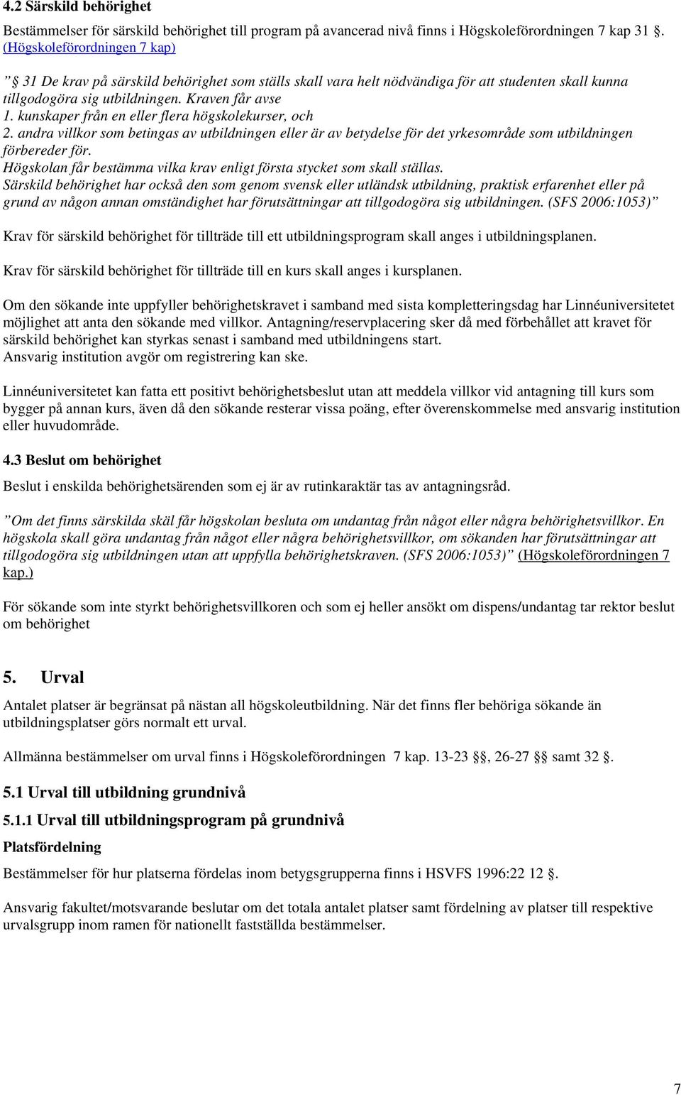 kunskaper från en eller flera högskolekurser, och 2. andra villkor som betingas av utbildningen eller är av betydelse för det yrkesområde som utbildningen förbereder för.