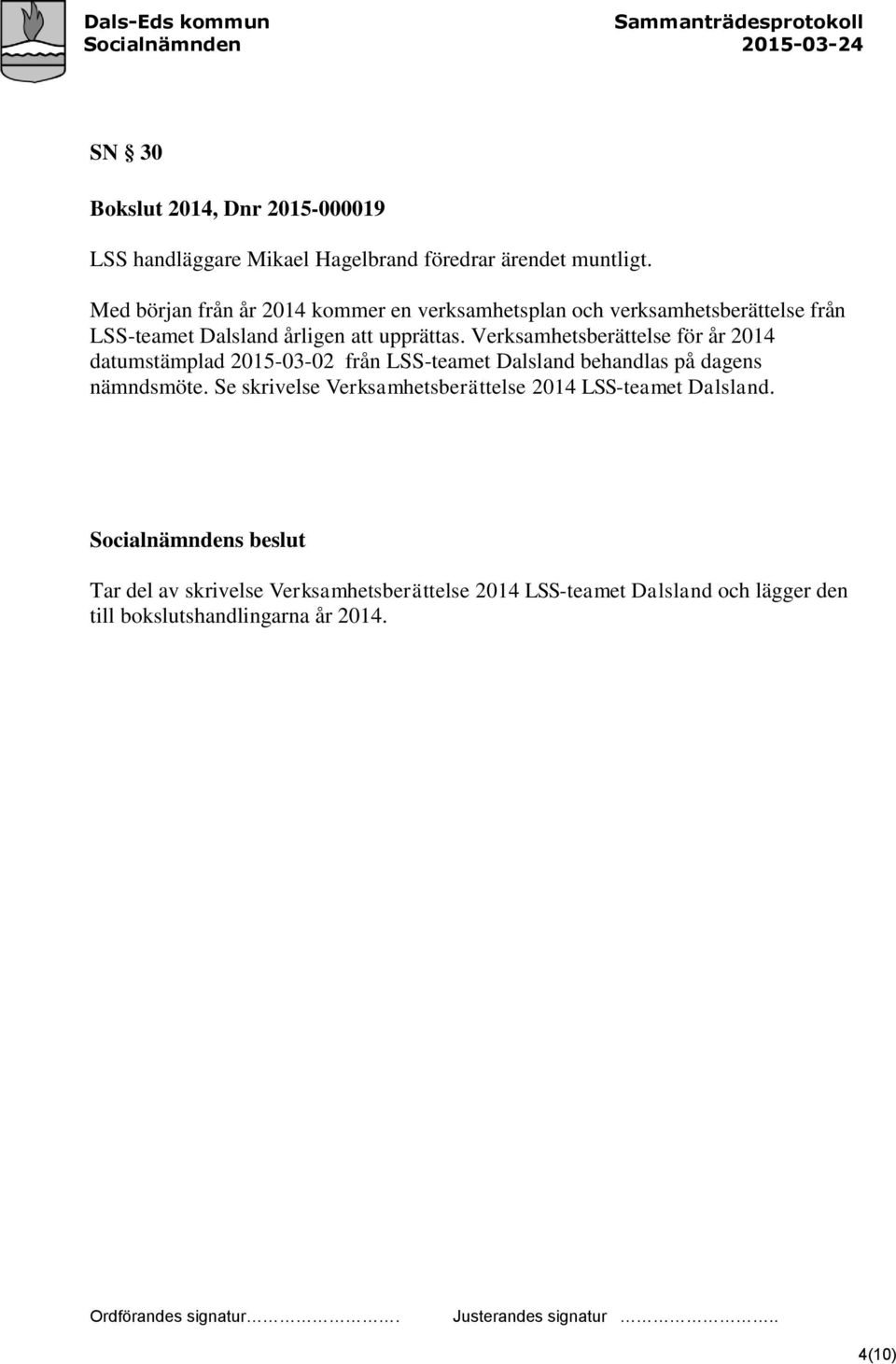 Verksamhetsberättelse för år 2014 datumstämplad 2015-03-02 från LSS-teamet Dalsland behandlas på dagens nämndsmöte.