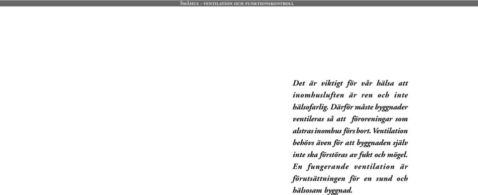 bort. Ventilation behövs även för att byggnaden själv inte ska förstöras av fukt