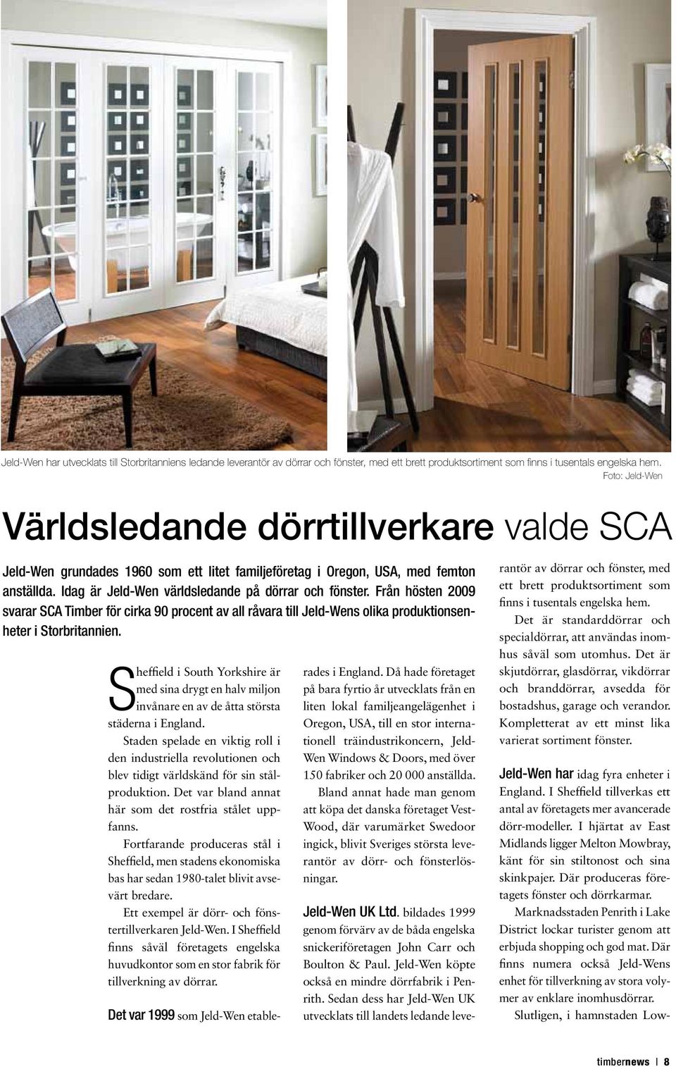 Från hösten 2009 svarar SCA Timber för cirka 90 procent av all råvara till Jeld-Wens olika produktionsenheter i Storbritannien.