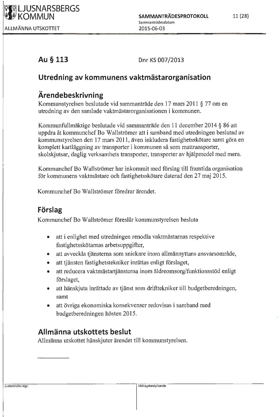 Kommunfullmäktige beslutade vid sammanträde den 11 december 2014 86 att uppdra åt kommunchef Bo Wallströmer att i samband med utredningen beslutad av kommunstyrelsen den 17 mars 2011, även inkludera