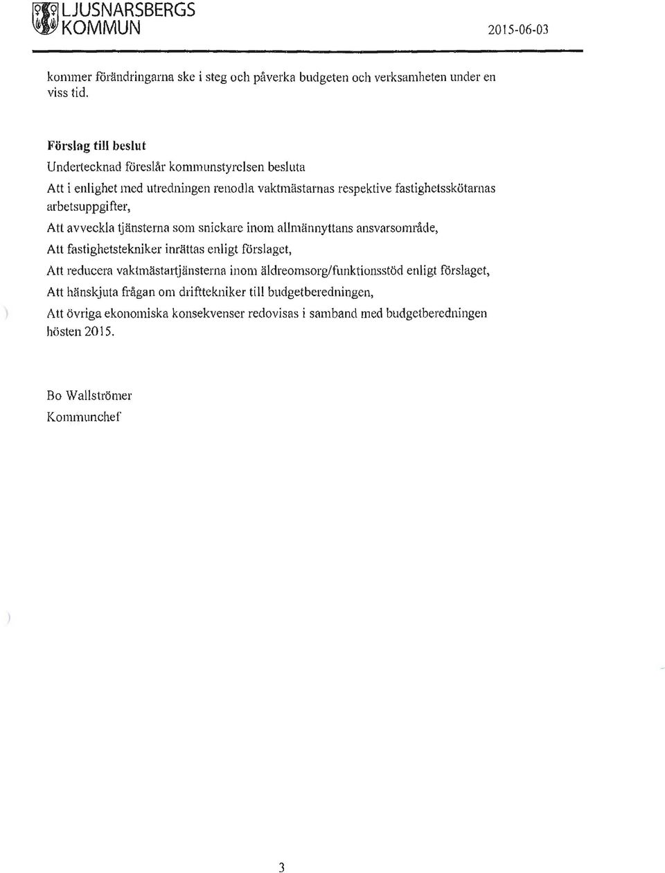 avveckla tjänsterna som snickare inom allmännyttans ansvarsområde, Att fastighetstekniker inrättas enligt förslaget, Att reducera vaktmästmtjänsterna inom