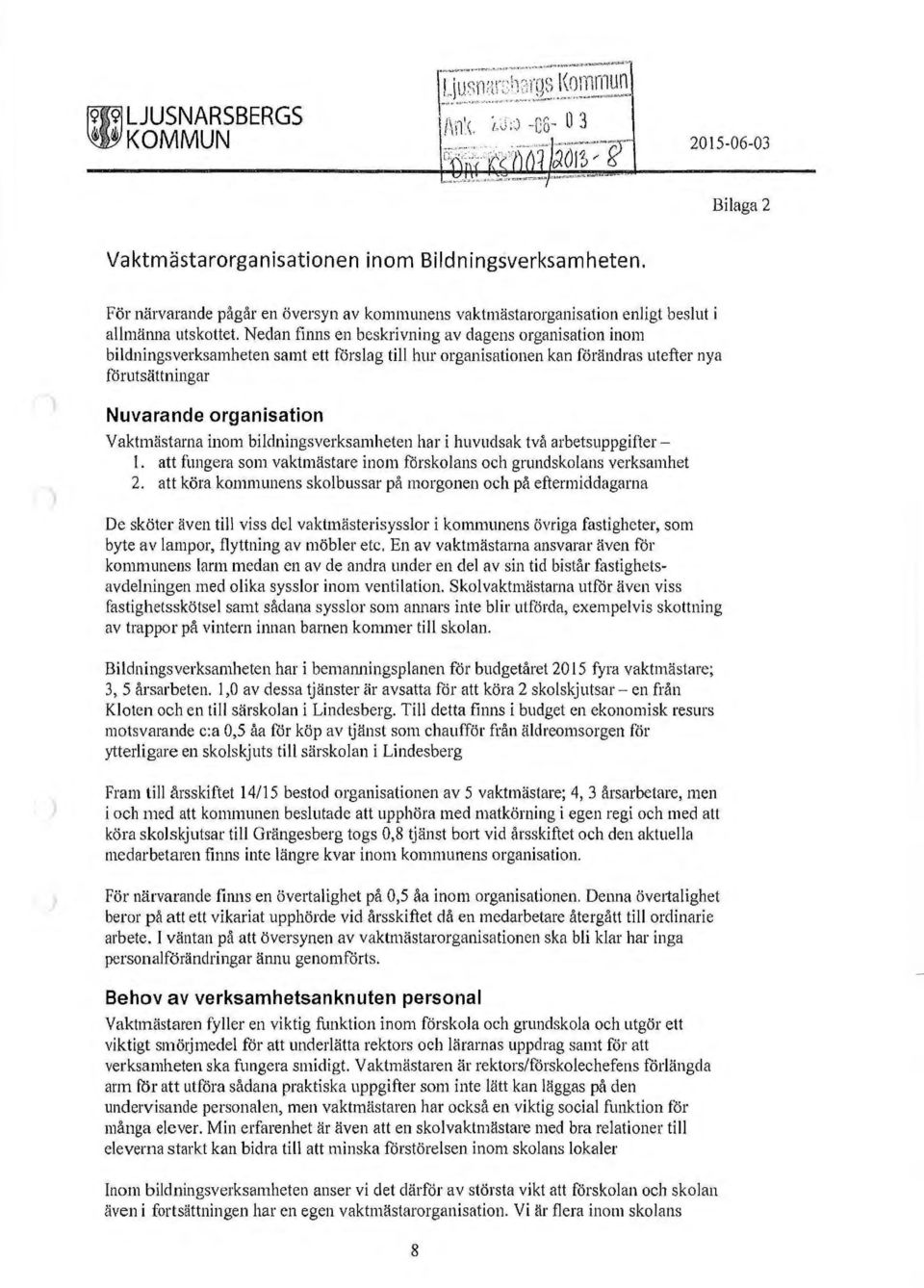 Nedan finns en beskrivning av dagens organisation inom bildningsverksarnheten samt ett förslag till hur organisationen kan förä ndras utefter nya förutsättningar Nuvarande organisation Vaktmästarna