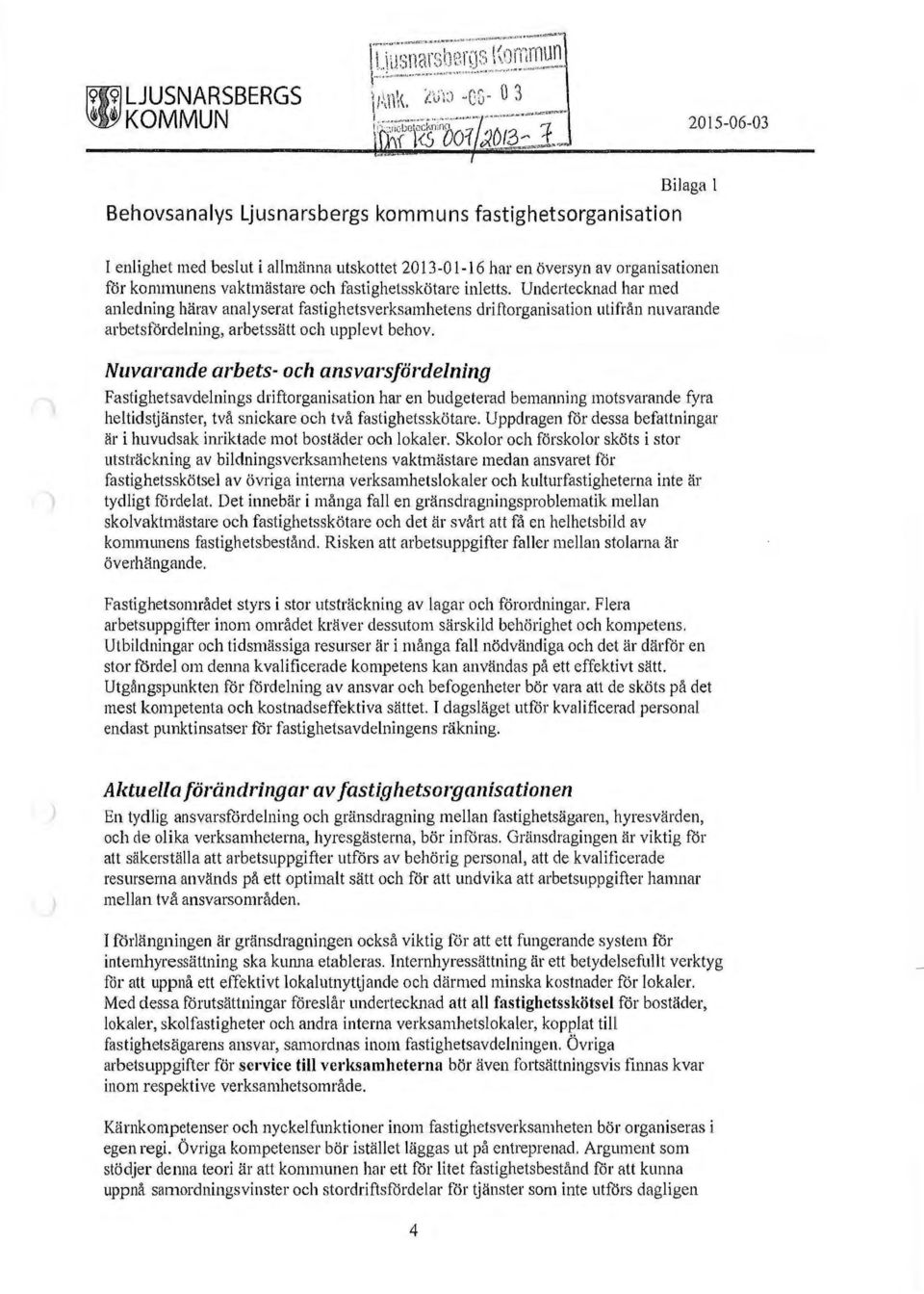 Unde11ecknad har med anledning härav analyserat fastighetsverksamhetens driftorga nisation utifrån nuvarande arbetsfördelning, arbetssätt och upplevt behov.