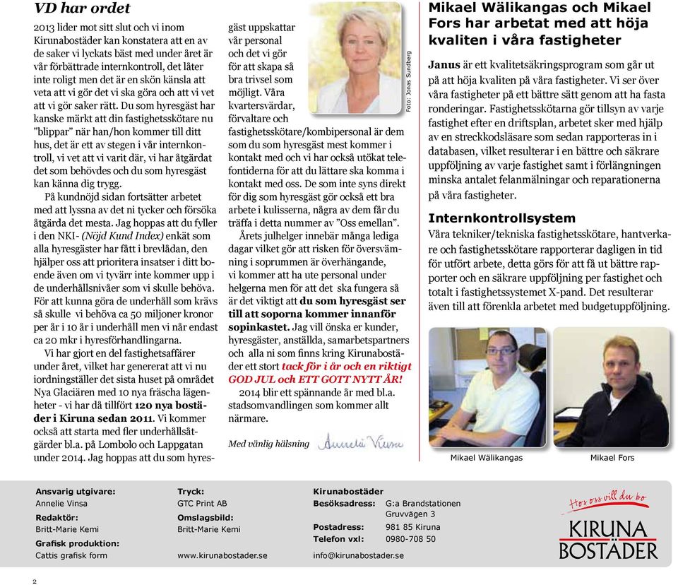 Du som hyresgäst har kanske märkt att din fastig hetsskötare nu blippar när han/hon kommer till ditt hus, det är ett av stegen i vår internkontroll, vi vet att vi varit där, vi har åtgärdat det som