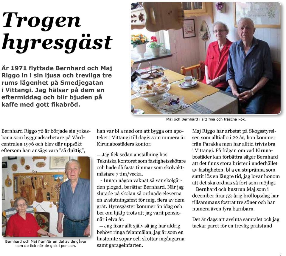 Bernhard Riggo 76 år började sin yrkesbana som byggnadsarbetare på Vårdcentralen 1976 och blev där uppsökt eftersom han ansågs vara så duktig, Bernhard och Maj framför en del av de gåvor som de fick
