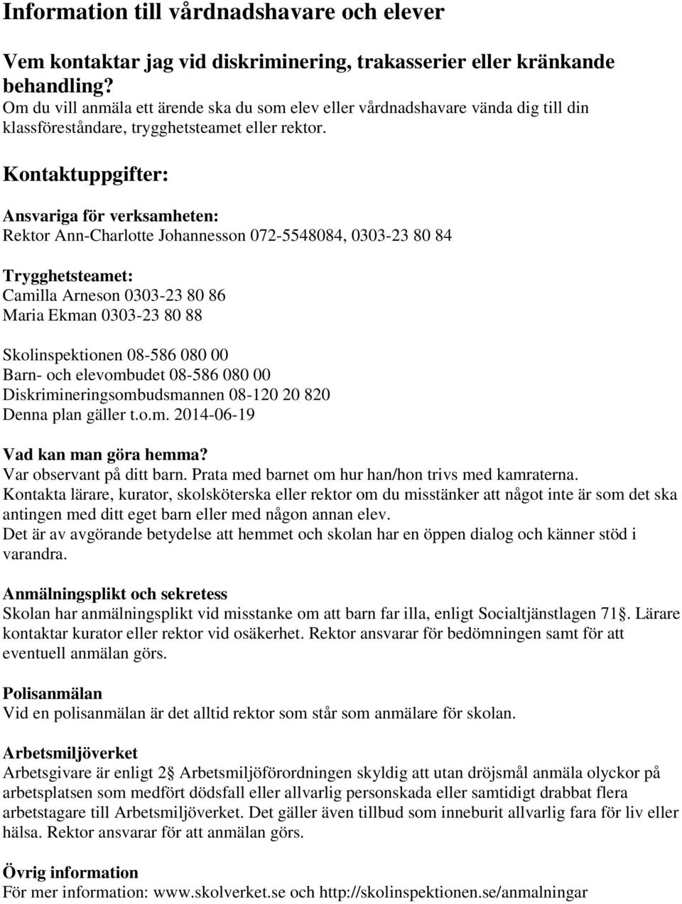 Kontaktuppgifter: Ansvariga för verksamheten: Rektor Ann-Charlotte Johannesson 072-5548084, 0303-23 80 84 Trygghetsteamet: Camilla Arneson 0303-23 80 86 Maria Ekman 0303-23 80 88 Skolinspektionen