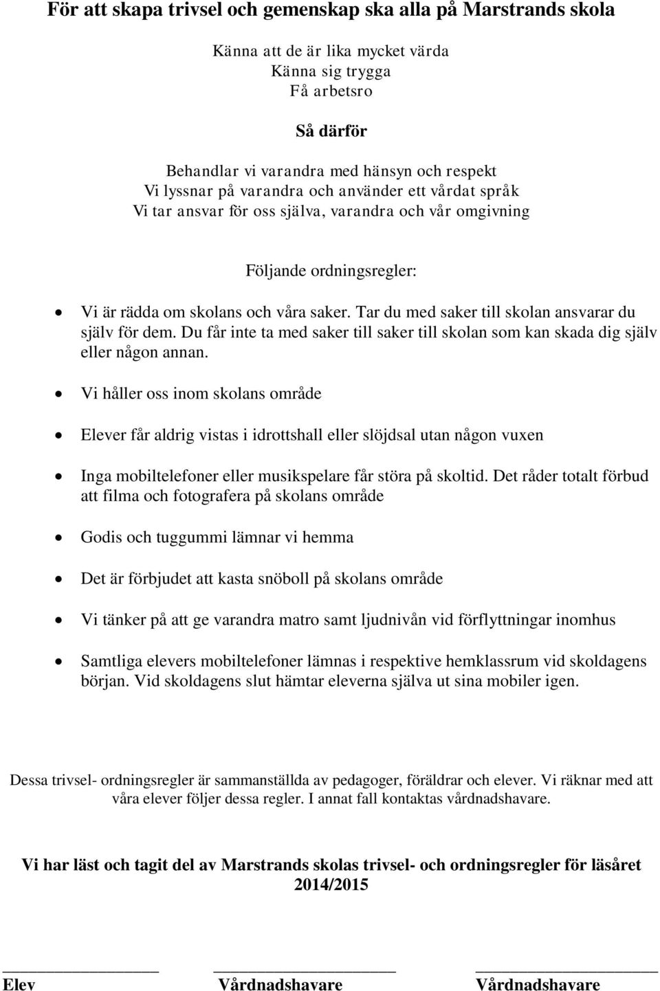 Tar du med saker till skolan ansvarar du själv för dem. Du får inte ta med saker till saker till skolan som kan skada dig själv eller någon annan.