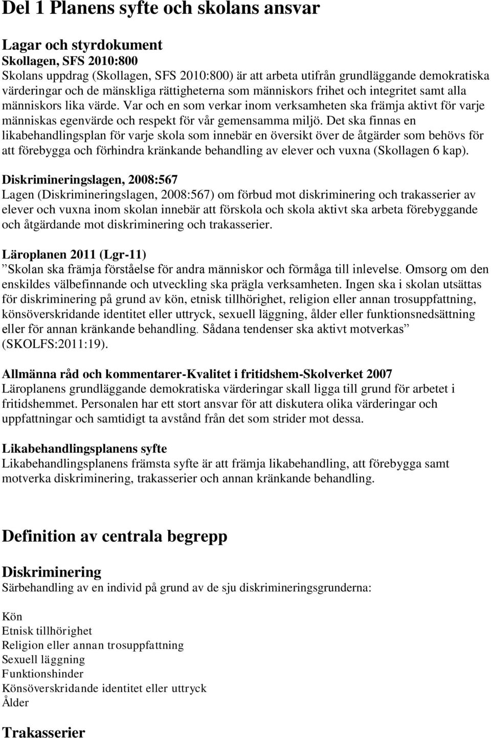 Var och en som verkar inom verksamheten ska främja aktivt för varje människas egenvärde och respekt för vår gemensamma miljö.