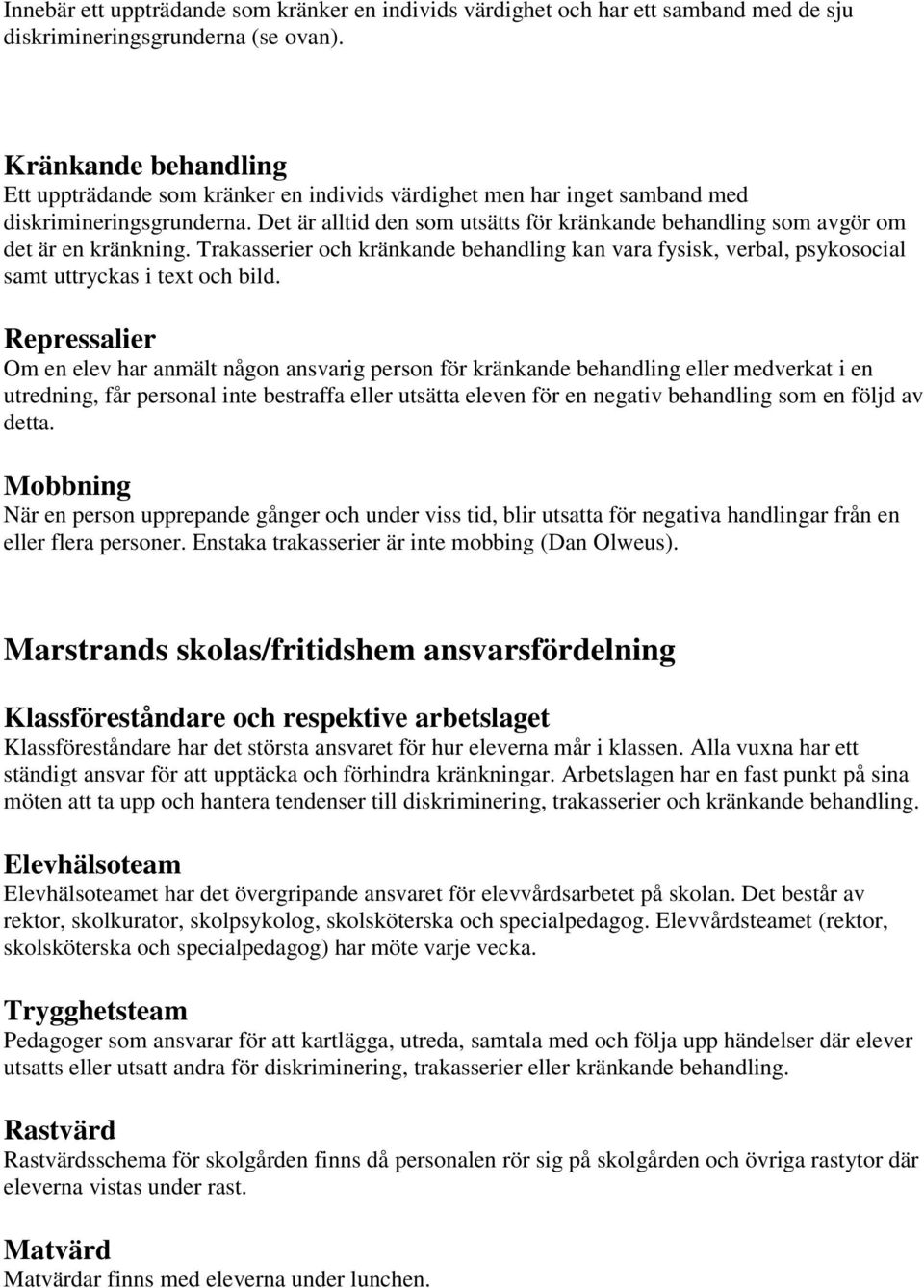 Det är alltid den som utsätts för kränkande behandling som avgör om det är en kränkning. Trakasserier och kränkande behandling kan vara fysisk, verbal, psykosocial samt uttryckas i text och bild.