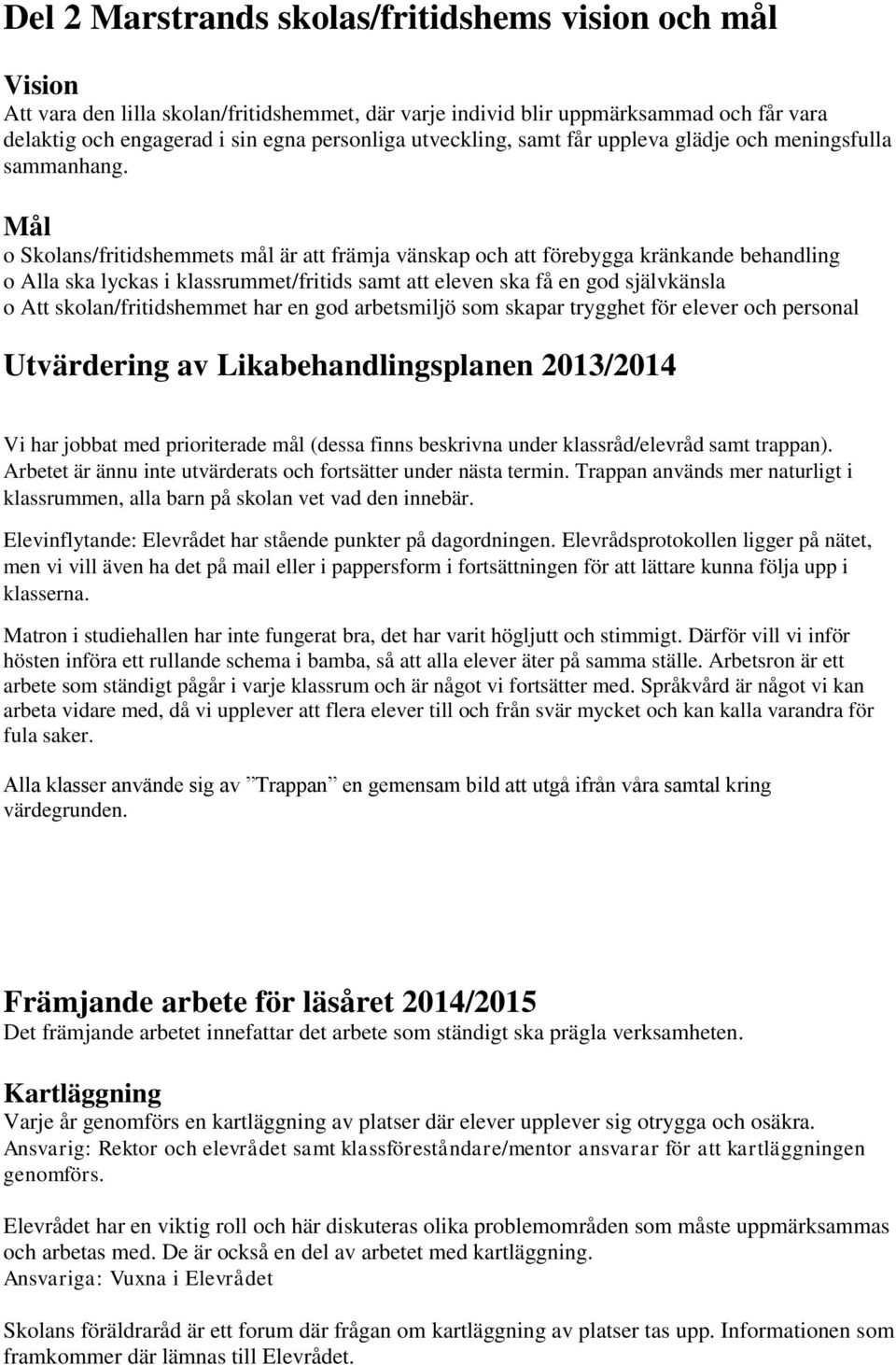 Mål o Skolans/fritidshemmets mål är att främja vänskap och att förebygga kränkande behandling o Alla ska lyckas i klassrummet/fritids samt att eleven ska få en god självkänsla o Att