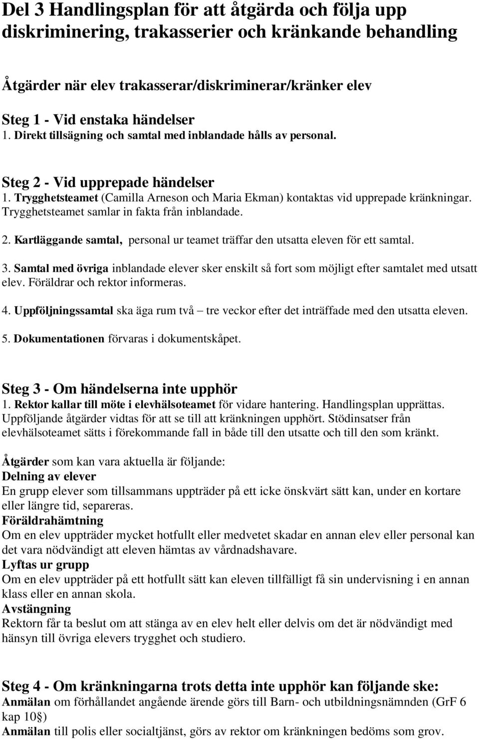 Trygghetsteamet samlar in fakta från inblandade. 2. Kartläggande samtal, personal ur teamet träffar den utsatta eleven för ett samtal. 3.