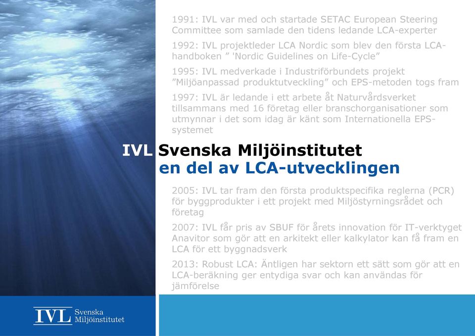 eller branschorganisationer som utmynnar i det som idag är känt som Internationella EPSsystemet IVL Svenska Miljöinstitutet en del av LCA-utvecklingen 2005: IVL tar fram den första produktspecifika