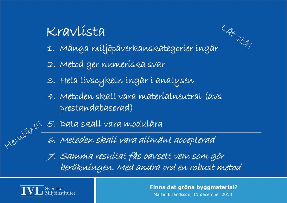 Metoden skall vara materialneutral (dvs prestandabaserad) 5.